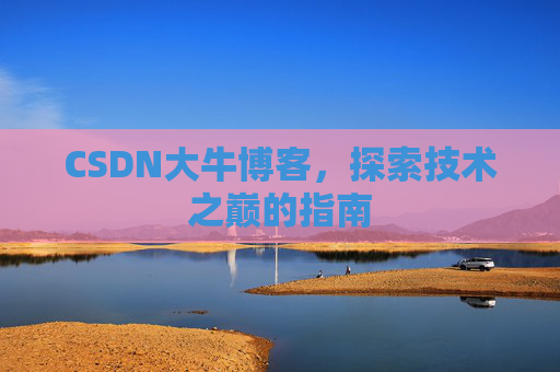 CSDN大牛博客，探索技术之巅的指南